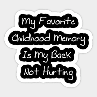 My Favorite Childhood Memory Is My Back Not Hurting Sticker